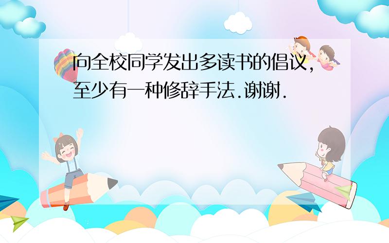 向全校同学发出多读书的倡议,至少有一种修辞手法.谢谢.