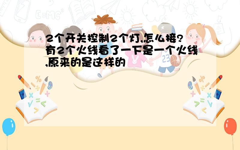 2个开关控制2个灯,怎么接?有2个火线看了一下是一个火线,原来的是这样的