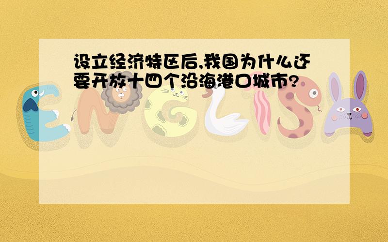 设立经济特区后,我国为什么还要开放十四个沿海港口城市?