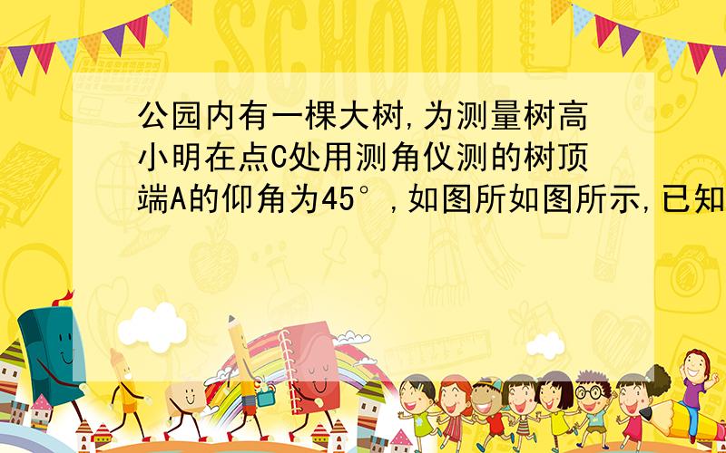 公园内有一棵大树,为测量树高小明在点C处用测角仪测的树顶端A的仰角为45°,如图所如图所示,已知侧角仪高DC=1.4m,BC=15m,请帮助小明计算出树高AB.