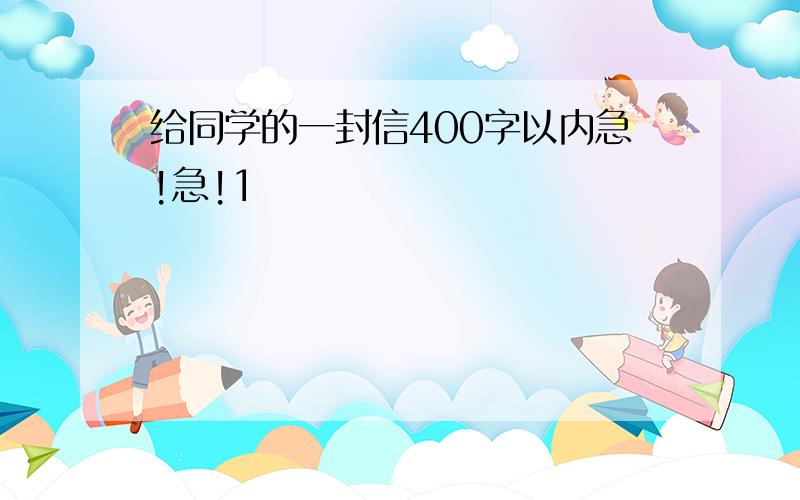 给同学的一封信400字以内急!急!1