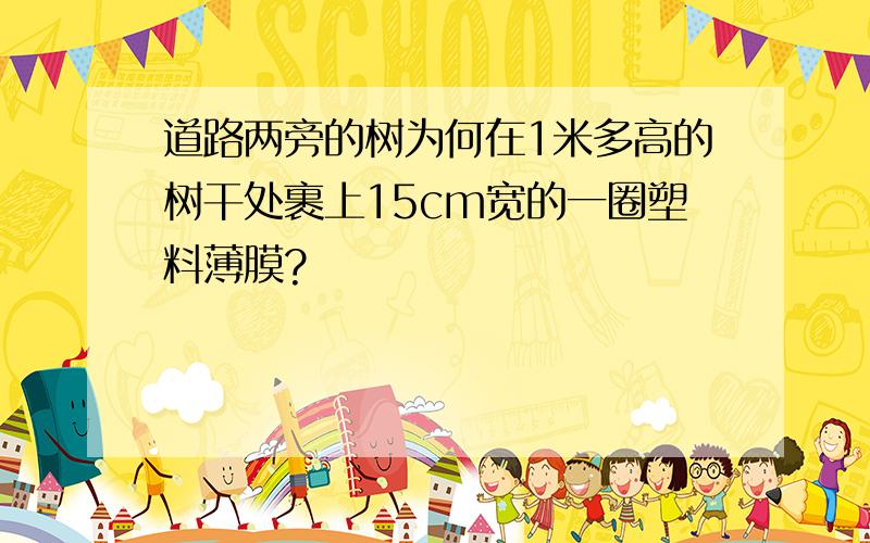 道路两旁的树为何在1米多高的树干处裹上15cm宽的一圈塑料薄膜?