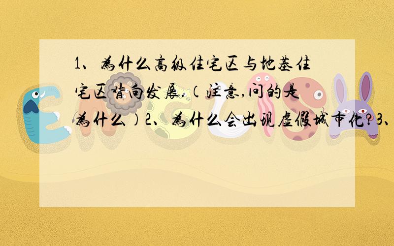 1、为什么高级住宅区与地基住宅区背向发展.（注意,问的是为什么）2、为什么会出现虚假城市化?3、种植小麦与玉米的区位差异?