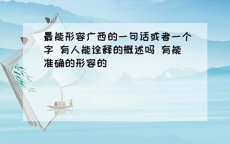 最能形容广西的一句话或者一个字 有人能诠释的概述吗 有能准确的形容的