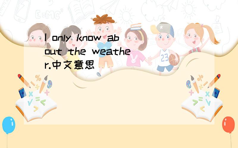 I only know about the weather.中文意思