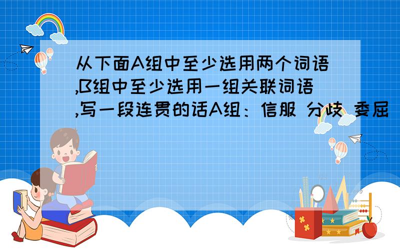 从下面A组中至少选用两个词语,B组中至少选用一组关联词语,写一段连贯的话A组：信服 分歧 委屈 毕竟 诚意 .B组：不但········而且········ 虽然·······但是·········