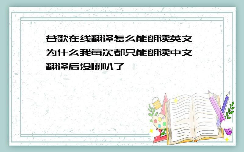 谷歌在线翻译怎么能朗读英文 为什么我每次都只能朗读中文 翻译后没喇叭了