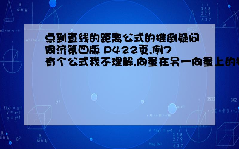 点到直线的距离公式的推倒疑问同济第四版 P422页,例7有个公式我不理解,向量在另一向量上的投影＝该向量与另一向量的单位向量的数量积我的理解,按照P393页上面的说法应该可以理解为一个