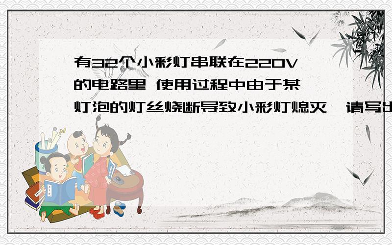 有32个小彩灯串联在220V的电路里 使用过程中由于某一灯泡的灯丝烧断导致小彩灯熄灭,请写出利用电压表找到损坏的小灯泡的简便方法