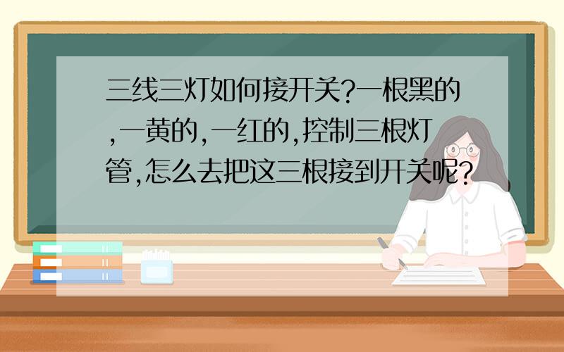 三线三灯如何接开关?一根黑的,一黄的,一红的,控制三根灯管,怎么去把这三根接到开关呢?