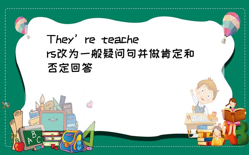 They’re teachers改为一般疑问句并做肯定和否定回答