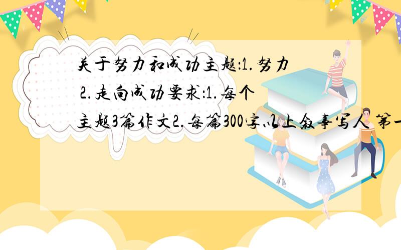 关于努力和成功主题：1.努力 2.走向成功要求：1.每个主题3篇作文2.每篇300字以上叙事写人 第一人称 要有描写 好点的文章