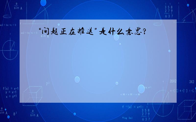 “问题正在推送”是什么意思?