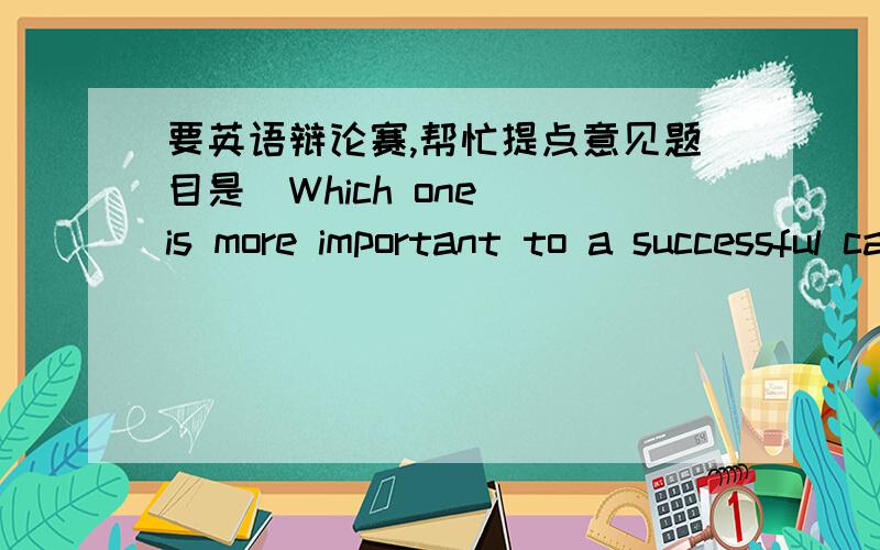 要英语辩论赛,帮忙提点意见题目是  Which one is more important to a successful career, human relation skills or technical expertise?  我方观点为technical expertise较重要    请大家提一些观点,中英文都可以,感激不尽