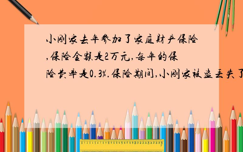 小刚家去年参加了家庭财产保险,保险金额是2万元,每年的保险费率是0.3%.保险期间,小刚家被盗丢失了一台彩色电视机和一辆自行车.保险公司赔偿了2940元已知自行车与彩电的单价之比为1:7如