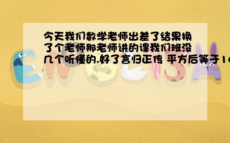 今天我们数学老师出差了结果换了个老师那老师讲的课我们班没几个听懂的.好了言归正传 平方后等于16分之9的数是_____；立方后等于-125的数是___