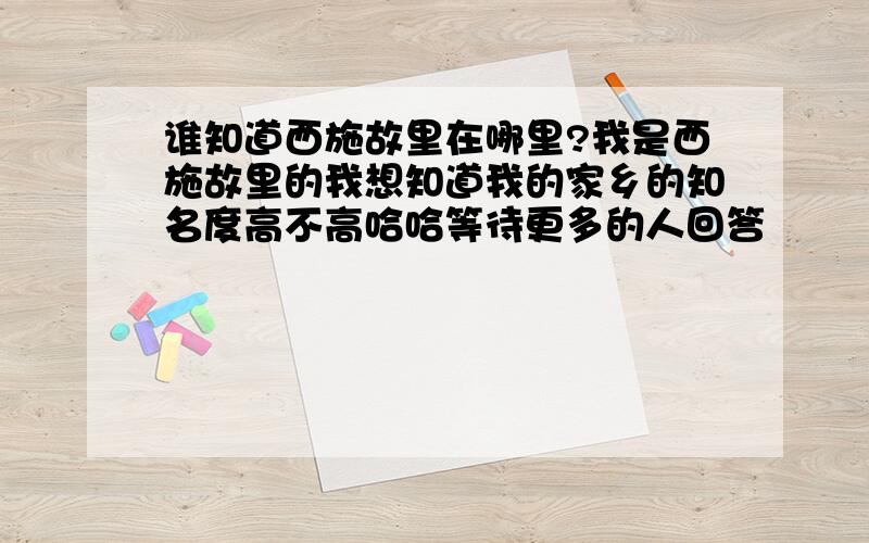 谁知道西施故里在哪里?我是西施故里的我想知道我的家乡的知名度高不高哈哈等待更多的人回答