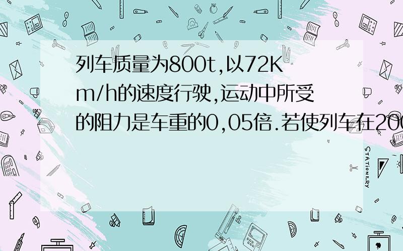 列车质量为800t,以72Km/h的速度行驶,运动中所受的阻力是车重的0,05倍.若使列车在200m内停下来,求制动力应为多大?不要用动能定理,我还没学.这道题出现在力学单位制中