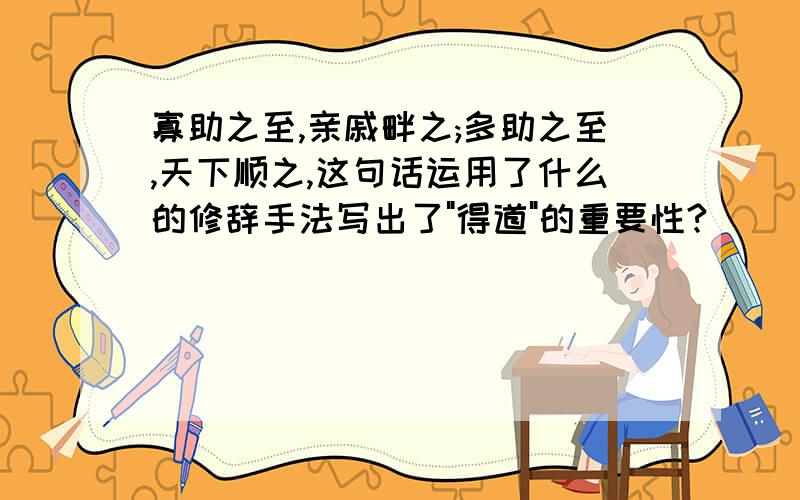 寡助之至,亲戚畔之;多助之至,天下顺之,这句话运用了什么的修辞手法写出了