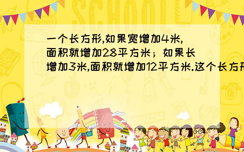 一个长方形,如果宽增加4米,面积就增加28平方米；如果长增加3米,面积就增加12平方米.这个长方形原来的面积是多少米