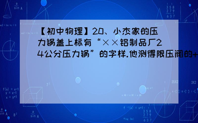 【初中物理】20、小杰家的压力锅盖上标有“××铝制品厂24公分压力锅”的字样.他测得限压阀的+图片