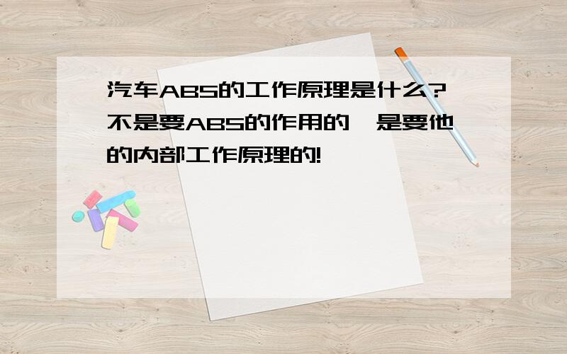 汽车ABS的工作原理是什么?不是要ABS的作用的,是要他的内部工作原理的!