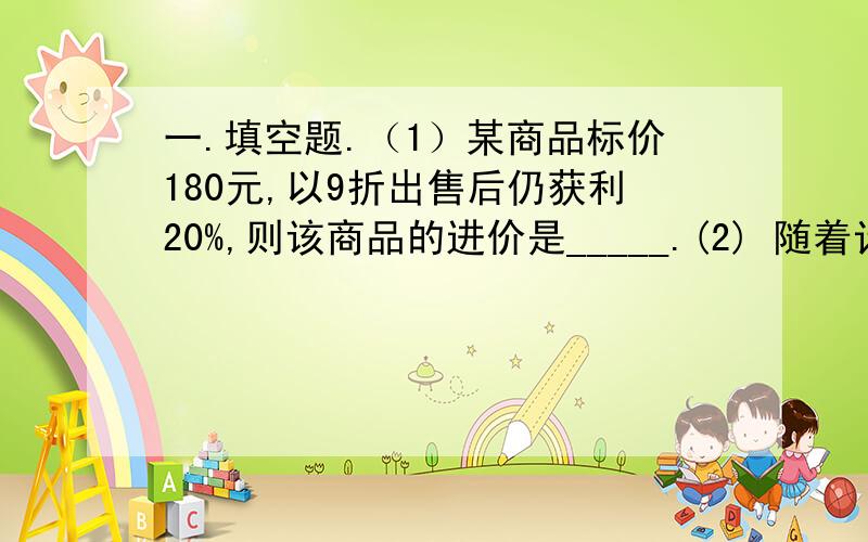 一.填空题.（1）某商品标价180元,以9折出售后仍获利20%,则该商品的进价是_____.(2) 随着计算机质素的迅猛发展,电脑价格不断降低,某品牌电脑按原售价降低m元后,又降低10%,现售价为n元,那么该