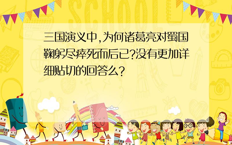 三国演义中,为何诸葛亮对蜀国鞠躬尽瘁死而后已?没有更加详细贴切的回答么?