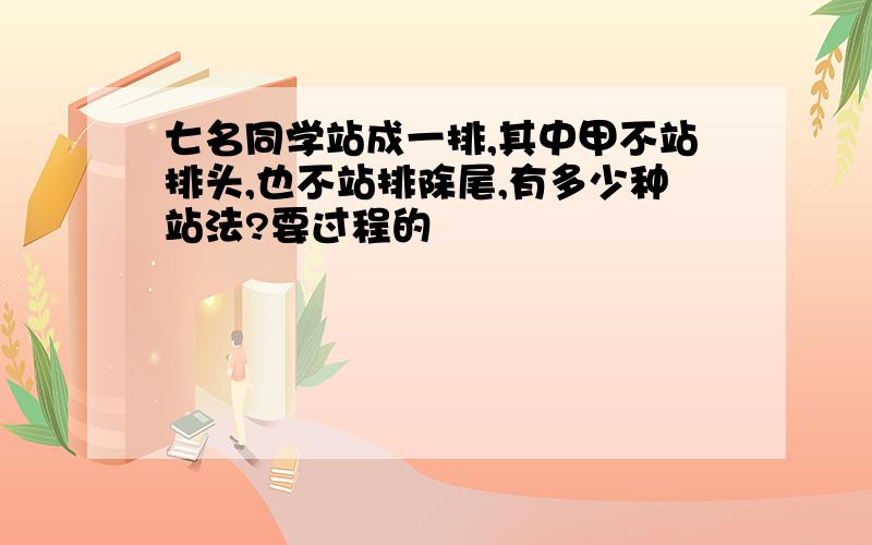 七名同学站成一排,其中甲不站排头,也不站排除尾,有多少种站法?要过程的