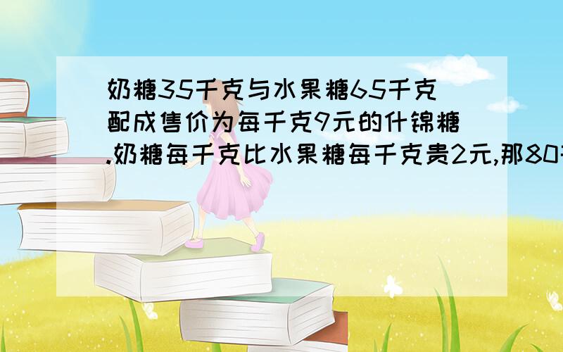 奶糖35千克与水果糖65千克配成售价为每千克9元的什锦糖.奶糖每千克比水果糖每千克贵2元,那80千克的奶糖120千克的水果糖配成什锦糖后,每千克售价多少元?（算数平均数方法,请附解析,