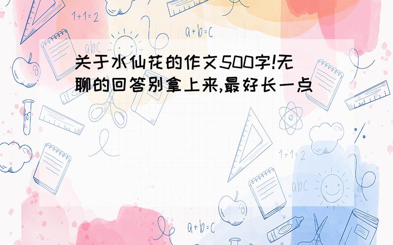 关于水仙花的作文500字!无聊的回答别拿上来,最好长一点