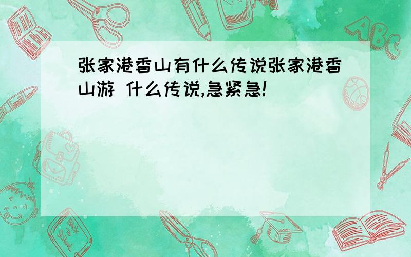 张家港香山有什么传说张家港香山游 什么传说,急紧急!