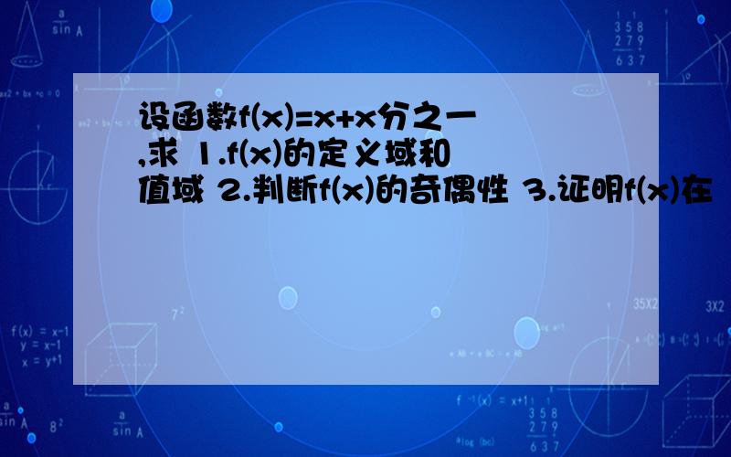 设函数f(x)=x+x分之一,求 1.f(x)的定义域和值域 2.判断f(x)的奇偶性 3.证明f(x)在（1.正无穷）上是增函数