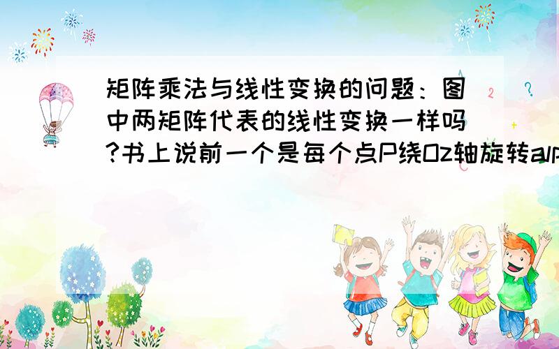 矩阵乘法与线性变换的问题：图中两矩阵代表的线性变换一样吗?书上说前一个是每个点P绕Oz轴旋转alpha角