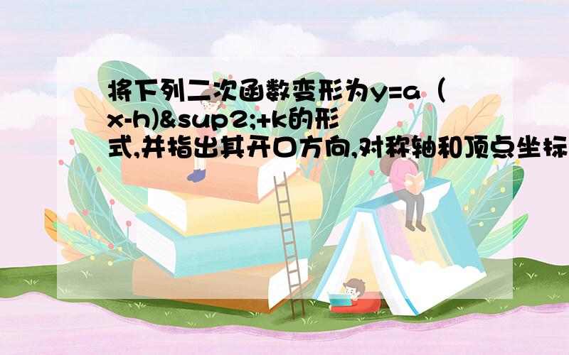 将下列二次函数变形为y=a（x-h)²+k的形式,并指出其开口方向,对称轴和顶点坐标；y=-3x²+18x-7