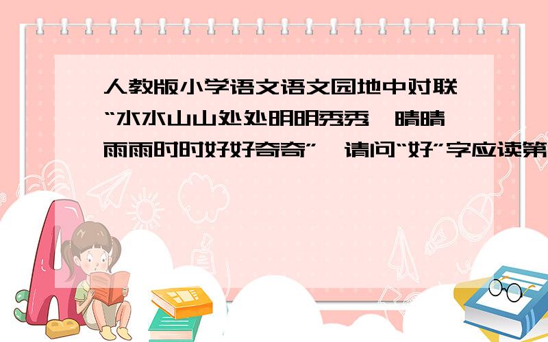 人教版小学语文语文园地中对联“水水山山处处明明秀秀,晴晴雨雨时时好好奇奇”,请问“好”字应读第几声