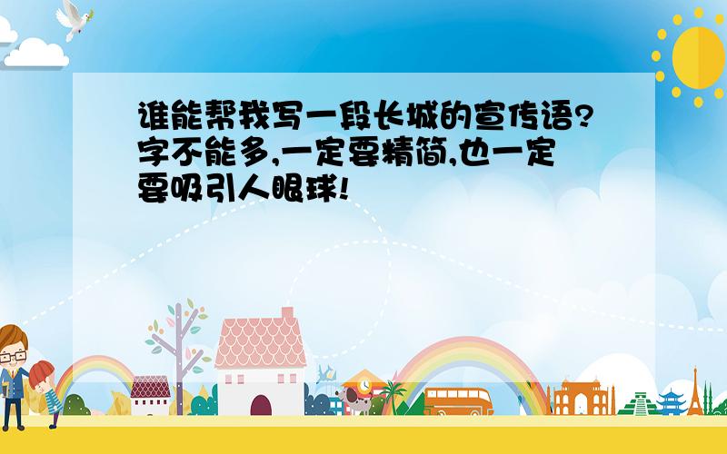 谁能帮我写一段长城的宣传语?字不能多,一定要精简,也一定要吸引人眼球!