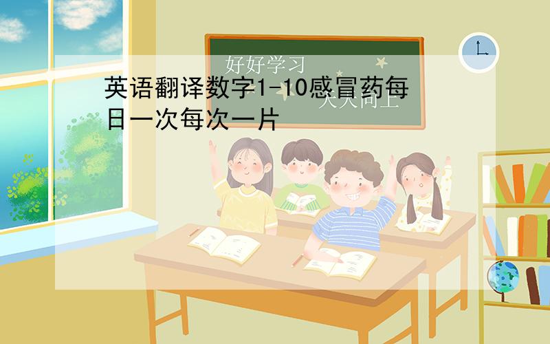 英语翻译数字1-10感冒药每日一次每次一片