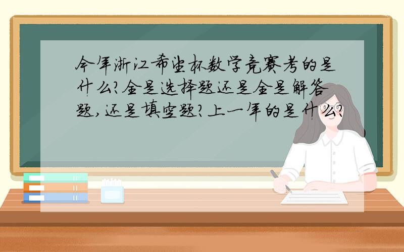 今年浙江希望杯数学竞赛考的是什么?全是选择题还是全是解答题,还是填空题?上一年的是什么?