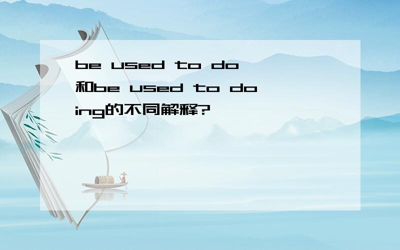 be used to do 和be used to doing的不同解释?