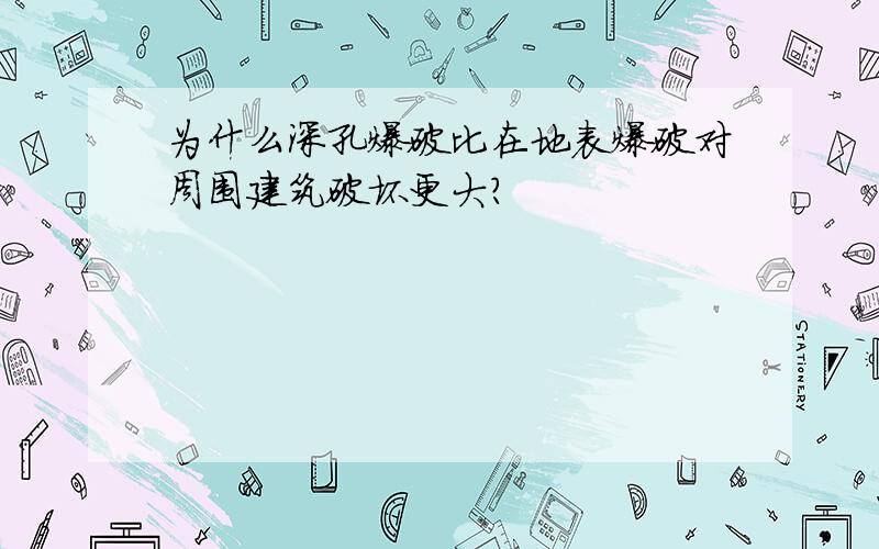 为什么深孔爆破比在地表爆破对周围建筑破坏更大?