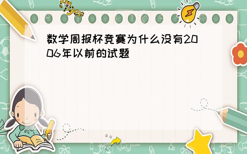 数学周报杯竞赛为什么没有2006年以前的试题