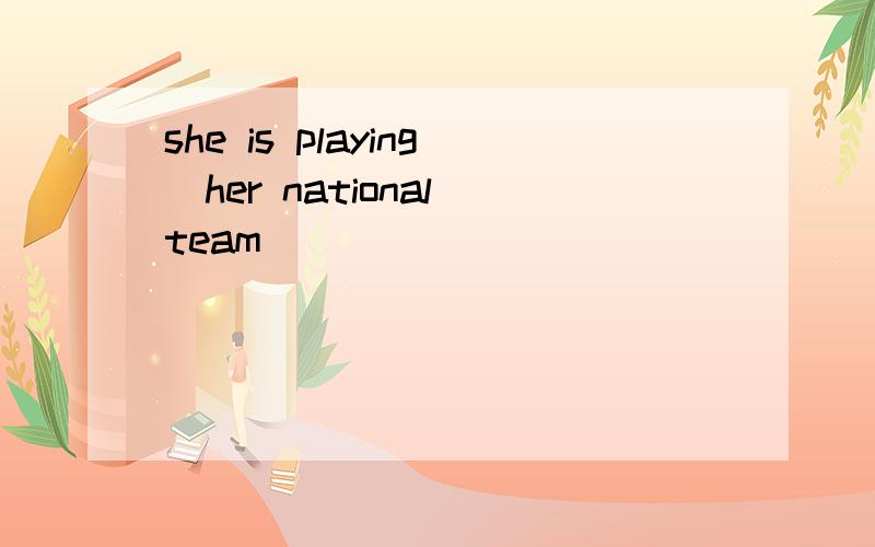 she is playing_her national team