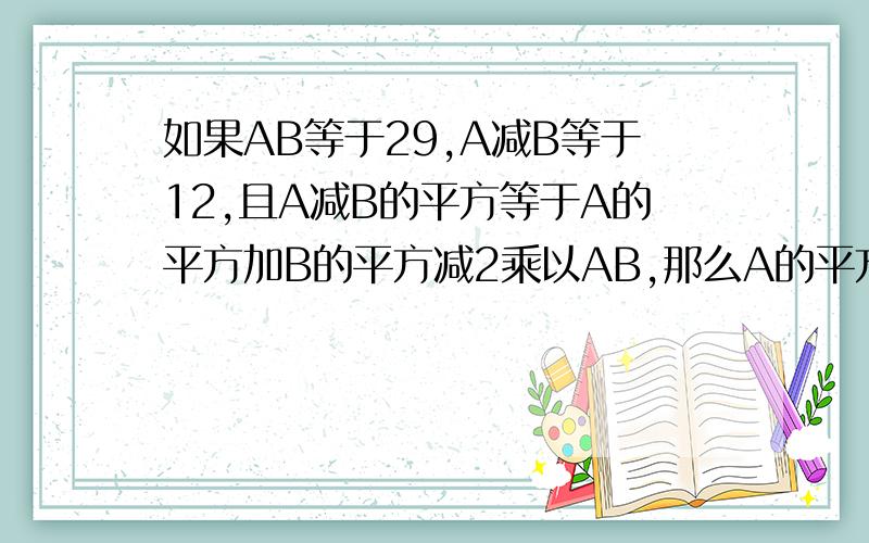 如果AB等于29,A减B等于12,且A减B的平方等于A的平方加B的平方减2乘以AB,那么A的平方加B的平方加42的结果是多少,过程叽叽叽叽叽叽叽叽叽叽