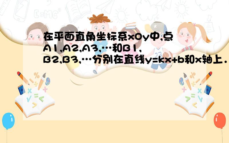 在平面直角坐标系xOy中,点A1,A2,A3,…和B1,B2,B3,…分别在直线y=kx+b和x轴上．△OA1B1,△B1A2B2,△B2A3B3,…都是等腰直角三角形,如果A1（1,1）,A2（7 2 ,3 2 ）,那么点An的纵坐标是 （3 2 ）n