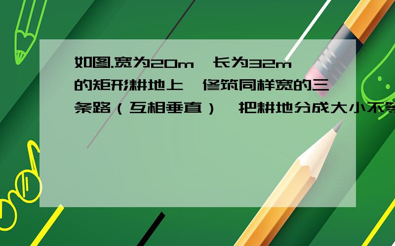 如图.宽为20m,长为32m的矩形耕地上,修筑同样宽的三条路（互相垂直）,把耕地分成大小不等的六块试验田,要使试验田的总面积为570m²道踢宽为?