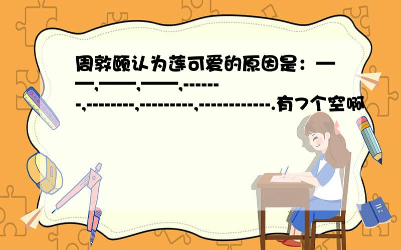 周敦颐认为莲可爱的原因是：——,——,——,-------,--------,---------,------------.有7个空啊