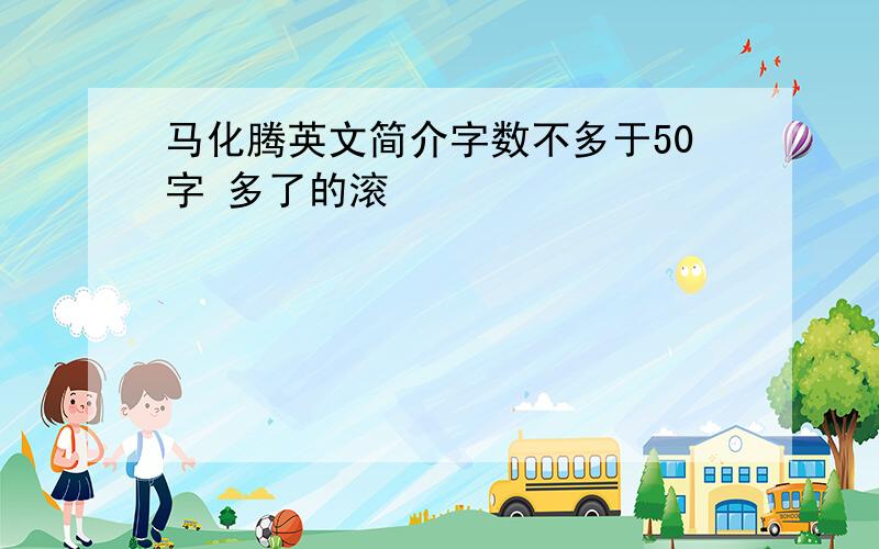 马化腾英文简介字数不多于50字 多了的滚