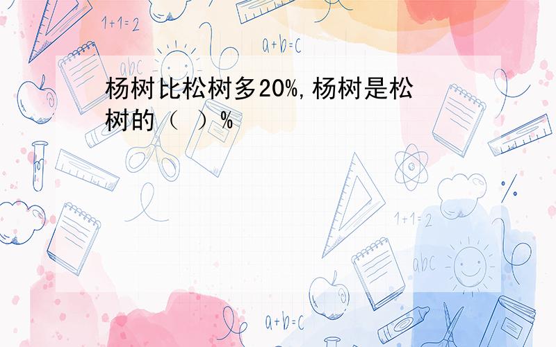 杨树比松树多20%,杨树是松树的（ ）%