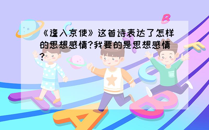 《逢入京使》这首诗表达了怎样的思想感情?我要的是思想感情?